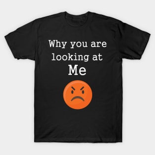 Funny Angry Emotions Why Are You Look At Me T-Shirt